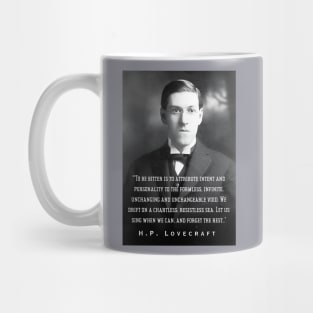 H.P. Lovecraft portrait and quote: To be bitter is to attribute intent and personality to the formless, infinite, unchanging and unchangeable void. We drift on a chartless, resistless sea. Let us sing when we can, and forget the rest.. Mug